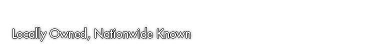 Locally Owned, Nationwide Known